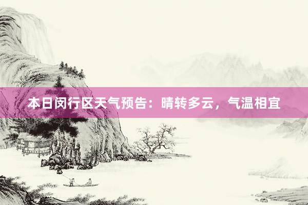 本日闵行区天气预告：晴转多云，气温相宜