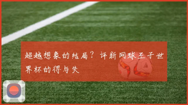 超越想象的结局？评新网球王子世界杯的得与失