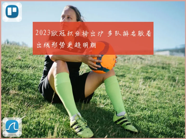 2023欧冠积分榜出炉 多队排名胶着出线形势更趋明朗