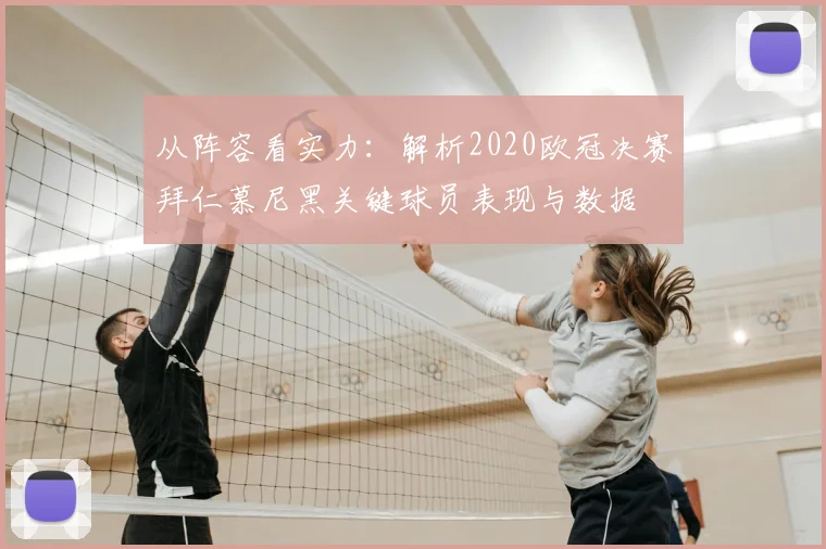 从阵容看实力：解析2020欧冠决赛拜仁慕尼黑关键球员表现与数据