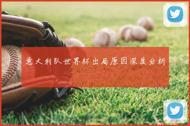 意大利队世界杯出局原因深度分析