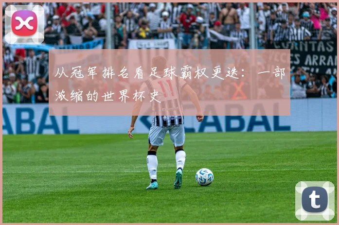 从冠军排名看足球霸权更迭：一部浓缩的世界杯史